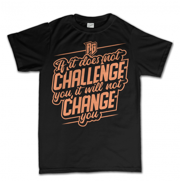 If it does not Challenge you it will not change you